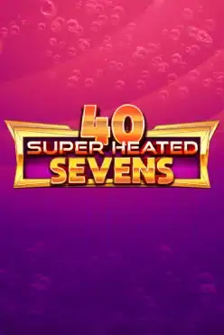 40 Super Heated Sevens